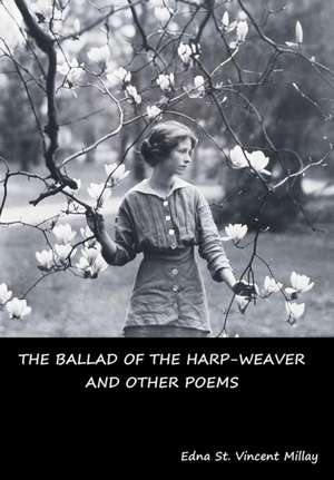 The Ballad of the Harp-Weaver and Other Poems de Edna St Vincent Millay