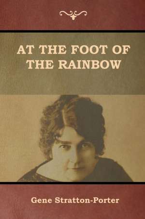 At the Foot of the Rainbow de Gene Stratton-Porter