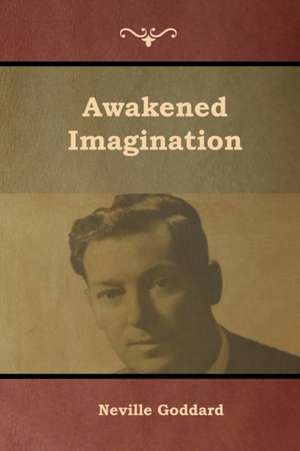 Awakened Imagination de Neville Goddard