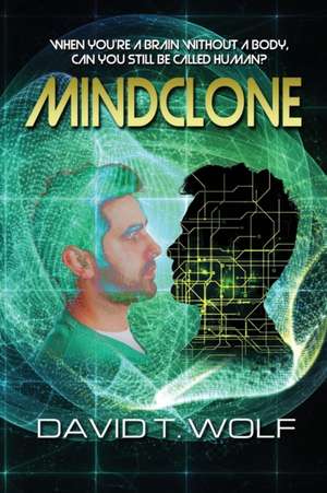 Mindclone: When You're a Brain Without a Body, Can You Still Be Called Human? de David T. Wolf