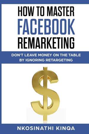 How To Master Facebook Remarketing de Nkosinathi Kinqa