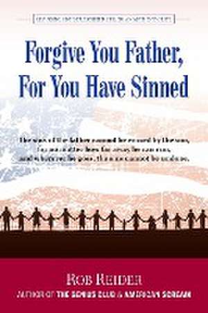 Forgive You Father, For You Have Sinned: Changing One's Prescribed Life To An Authentic Life de Rob Reider