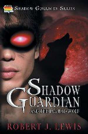 Shadow Guardian and the Big Bad Wolf de Robert J Lewis