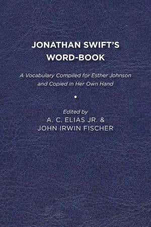 Jonathan Swift's Word-Book: A Vocabulary Compiled for Esther Johnson and Copied in Her Own Hand de A. C. Elias, Jr.