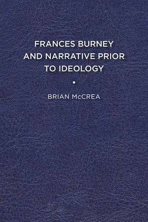 Frances Burney and Narrative Prior to Ideology de Brian McCrea