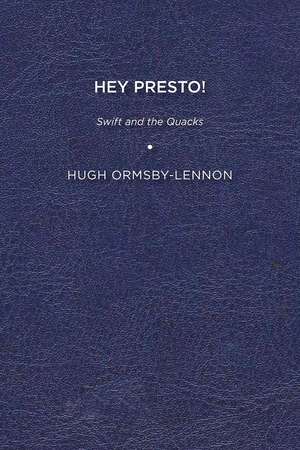 Hey Presto!: Swift and the Quacks de Hugh Ormsby-Lennon