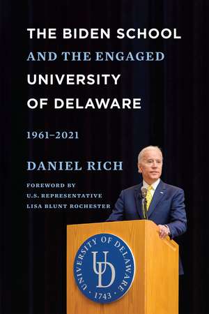 The Biden School and the Engaged University of Delaware, 1961-2021 de Daniel Rich