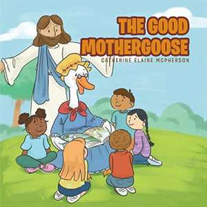 The Good Mother Goose de Catherine Elaine McPherson