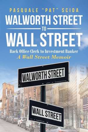 Walworth Street to Wall Street de Pasquale "Pat" Scida