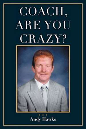 Coach, Are You Crazy? de Andy Hawks