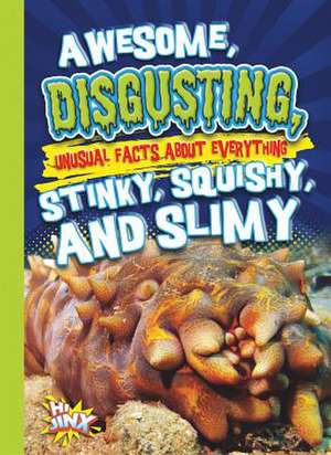 Awesome, Disgusting, Unusual Facts about Everything Stinky, Squishy, and Slimy de Eric Braun