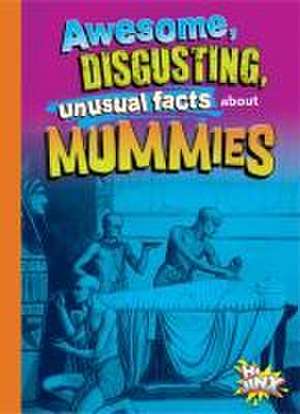 Awesome, Disgusting, Unusual Facts about Mummies de Stephanie Bearce