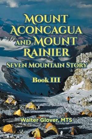 Mount Aconcagua and Mount Rainier Seven Mountain Story de Walter Glover Mts