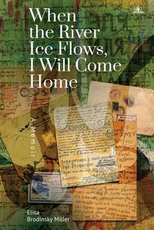 When the River Ice Flows, I Will Come Home de Elisa Brodinsky Miller