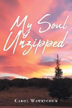 My Soul Unzipped de Carol Wawrychuk