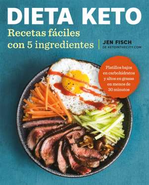 Dieta Keto: Recetas Fáciles Con 5 Ingredientes / The Easy 5-Ingredient Ketogenic Diet Cookbook de Jen Fisch