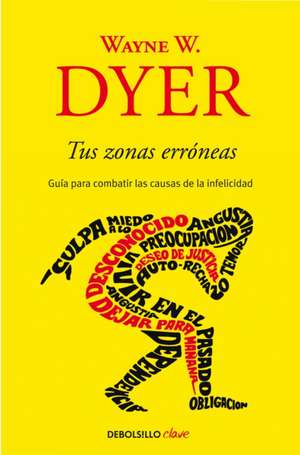 Tus Zonas Erróneas: Guía Para Combatir Las Causas de la Infelicidad / Your Erroneous Zones de Wayne W Dyer