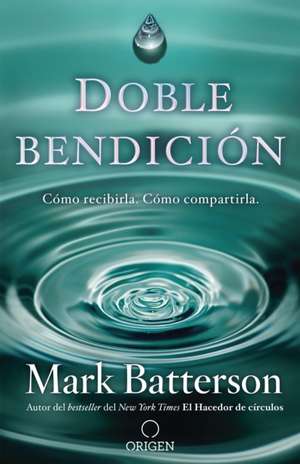 Doble Bendición: Cómo Recibirla. Cómo Compartirla / Double Blessing de Mark Batterson