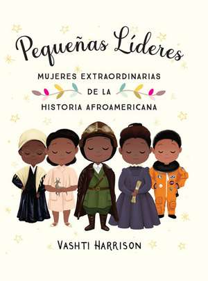 Pequeñas Líderes: Mujeres Extraordinarias de la Historia Afroamericana / Little Leaders: Bold Women in Black History de Vashti Harrison