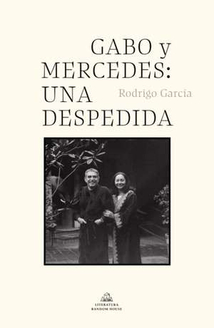 Gabo Y Mercedes: Una Despedida / A Farewell to Gabo and Mercedes de Rodrigo Garcia Barcha