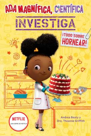 ADA Magnífica, Científica Investiga: Todo Sobre Hornear / The Why Files: Baking de Andrea Beaty