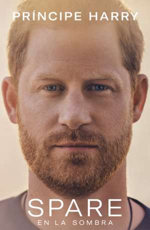 Spare (En La Sombra) de Prince Harry the Duke of Sussex