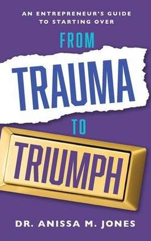 From Trauma to Triumph de Anissa M. Jones