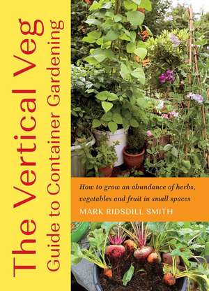 The Vertical Veg Guide to Container Gardening de Mark Ridsdill Smith