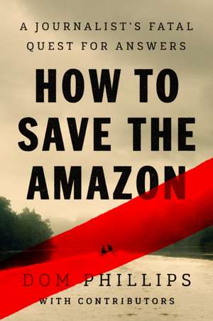 How to Save the Amazon de Dom Phillips