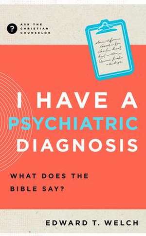 I Have a Psychiatric Diagnosis de Edward T Welch