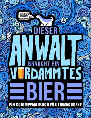 Dieser Anwalt braucht ein verdammtes Bier: Ein Schimpfmalbuch für Erwachsene: Ein lustiges Malbuch für Erwachsene zur Entspannung und Stressabbau für de Honey Badger Coloring