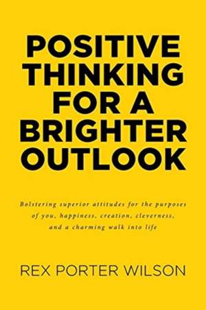 Positive Thinking For A Brighter Outlook de Rex Porter Wilson