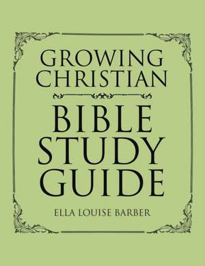 Growing Christian Bible Study Guide de Ella Louise Barber