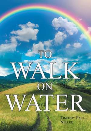 To Walk on Water de Timothy Paul Neller