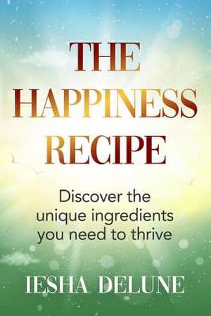 The Happiness Recipe de Iesha Delune