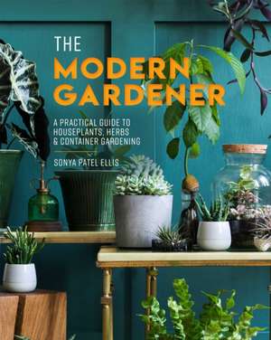 The Modern Gardener de Sonya Patel Ellis