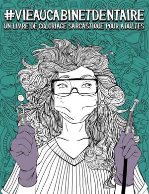 Vie au cabinet dentaire: un livre de coloriage sarcastique pour adultes: Un livre anti-stress drôle, original et décalé pour les dentistes, hyg de Papeterie Bleu