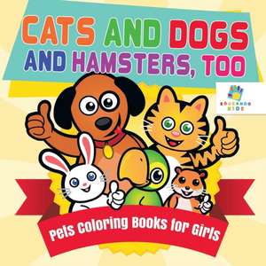 Cats and Dogs and Hamsters, Too | Pets Coloring Books for Girls de Educando Kids