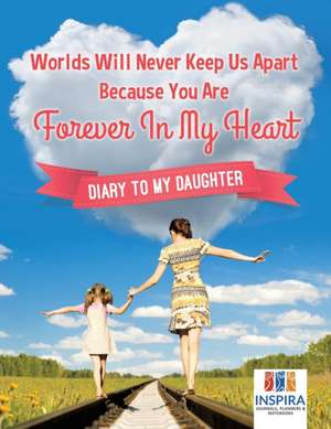 Worlds Will Never Keep Us Apart Because You Are Forever In My Heart | Diary to My Daughter de Planners & Notebooks Inspira Journals