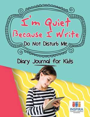 I'm Quiet Because I Write | Do Not Disturb Me | Diary Journal for Kids de Planners & Notebooks Inspira Journals