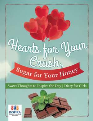 Hearts for Your Crush, Sugar for Your Honey | Sweet Thoughts to Inspire the Day | Diary for Girls de Planners & Notebooks Inspira Journals