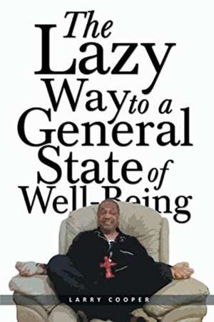 The Lazy Way to a General State of Well-Being de Larry Cooper