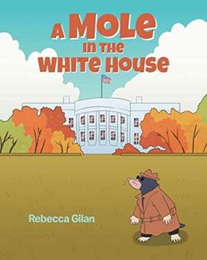 A Mole In The White House de Rebecca Gilan