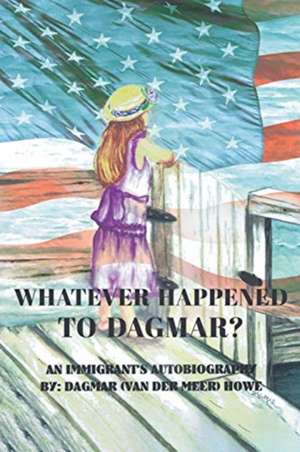 Whatever Happened to Dagmar? de Dagmar (Van der Meer) Howe