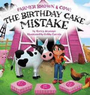 Farmer Brown & Cow: The Birthday Cake Mistake de Keeley Aramayo