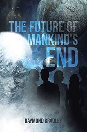 The Future of Mankind's End de Raymond Bradley