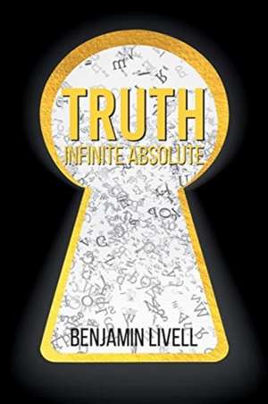 Truth Infinite Absolute de Benjamin Livell