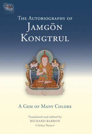 The Autobiography of Jamgon Kongtrul: A Gem of Many Colors de Jamgon Kongtrul Lodro Taye