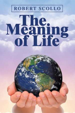 The Meaning of Life de Scollo Robert