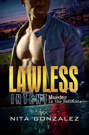 Lawless Intent: Murder in the Badlands de Nita Gonzalez